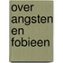 Over angsten en fobieen