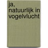 Ja, natuurlijk in vogelvlucht door N. de Haan