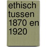 Ethisch tussen 1870 en 1920 door Willem Aalders
