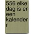 556 Elke dag is er een kalender R