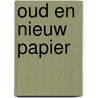 Oud en nieuw papier door Kaj Elhorst