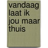 Vandaag laat ik jou maar thuis door Rysdyk