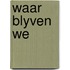 Waar blyven we