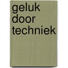 Geluk door techniek door Ridderbos