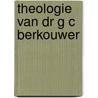 Theologie van dr g c berkouwer door Alwine de Jong
