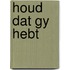 Houd dat gy hebt