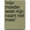 'Mijn moeder weet mijn naam niet meer' by M. van den Berg