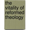 The vitality of reformed theology by J.W. Maris