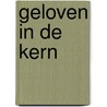 Geloven in de kern door P. van de Kerk