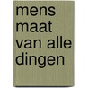 Mens maat van alle dingen by R. Bakker