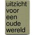 Uitzicht voor een oude wereld