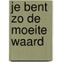 Je bent zo de moeite waard