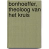 Bonhoeffer, theoloog van het kruis door G.W. Neven