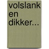 Volslank en dikker... by W. van der Spek