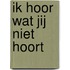Ik hoor wat jij niet hoort