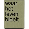 Waar het leven bloeit by Maria de Groot