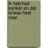 Ik heb/had kanker en dat is/was heel naar door M. van Rijsdijk