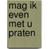 Mag ik even met u praten
