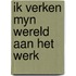 Ik verken myn wereld aan het werk