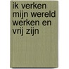 Ik verken mijn wereld werken en vrij zijn door Alkema
