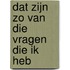 Dat zijn zo van die vragen die ik heb