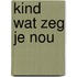 Kind wat zeg je nou