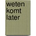 Weten komt later