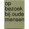 Op bezoek bij oude mensen door Lourens Reedijk