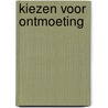 Kiezen voor ontmoeting by M. van den Berg