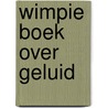Wimpie boek over geluid by Wrigley
