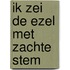 Ik zei de ezel met zachte stem