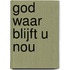God waar blijft u nou