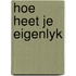 Hoe heet je eigenlyk