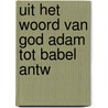 Uit het woord van god adam tot babel antw door Blonk