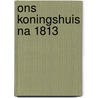 Ons koningshuis na 1813 door Bruin