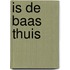 Is de baas thuis