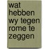 Wat hebben wy tegen rome te zeggen