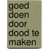 Goed doen door dood te maken