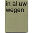 In al uw wegen