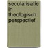Secularisatie in theologisch perspectief