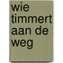 Wie timmert aan de weg
