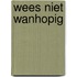 Wees niet wanhopig