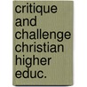 Critique and challenge christian higher educ. by Unknown