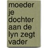 Moeder je dochter aan de lyn zegt vader