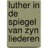 Luther in de spiegel van zyn liederen