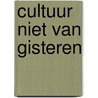 Cultuur niet van gisteren door Henk van den Berg