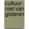 Cultuur niet van gisteren door Henk van den Berg