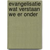 Evangelisatie wat verstaan we er onder door Onbekend
