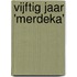 Vijftig jaar 'Merdeka'