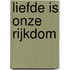 Liefde is onze rijkdom